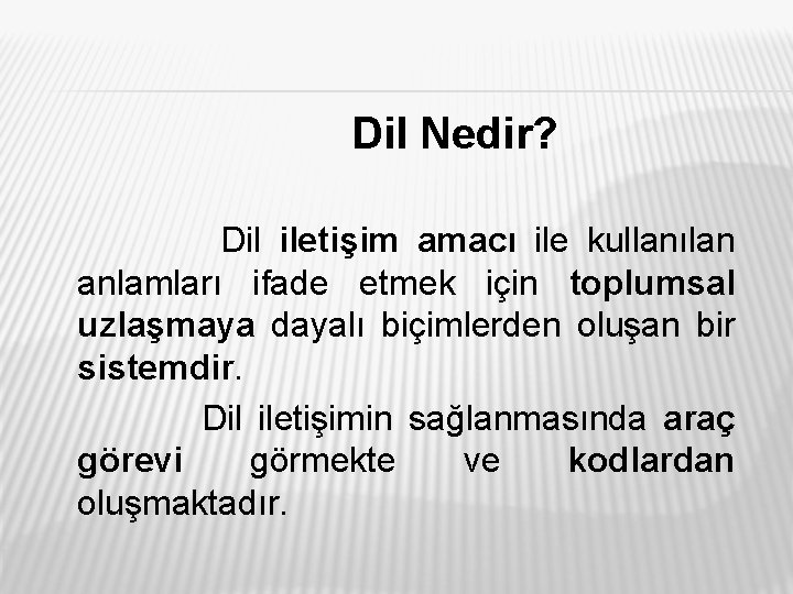 Dil Nedir? Dil iletişim amacı ile kullanılan anlamları ifade etmek için toplumsal uzlaşmaya dayalı