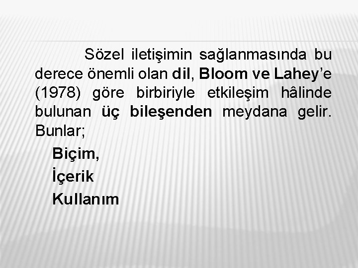 Sözel iletişimin sağlanmasında bu derece önemli olan dil, Bloom ve Lahey’e (1978) göre birbiriyle