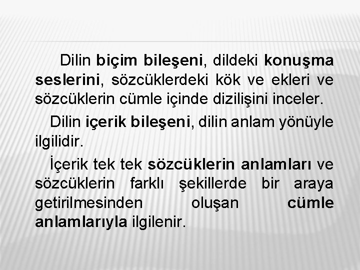 Dilin biçim bileşeni, dildeki konuşma seslerini, sözcüklerdeki kök ve ekleri ve sözcüklerin cümle içinde