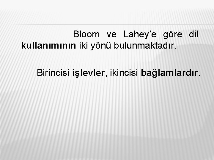 Bloom ve Lahey’e göre dil kullanımının iki yönü bulunmaktadır. Birincisi işlevler, ikincisi bağlamlardır. 