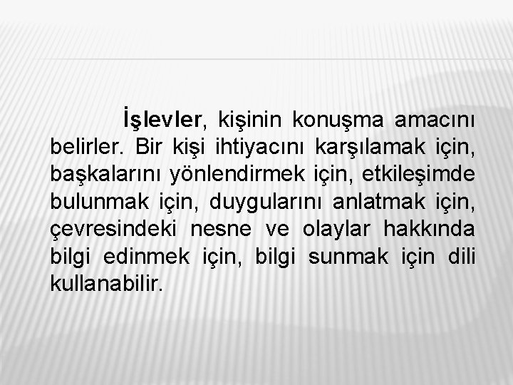 İşlevler, kişinin konuşma amacını belirler. Bir kişi ihtiyacını karşılamak için, başkalarını yönlendirmek için, etkileşimde