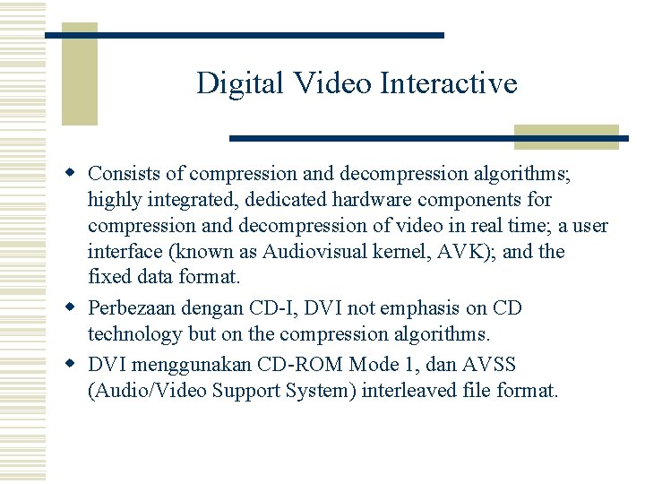 Digital Video Interactive w Consists of compression and decompression algorithms; highly integrated, dedicated hardware