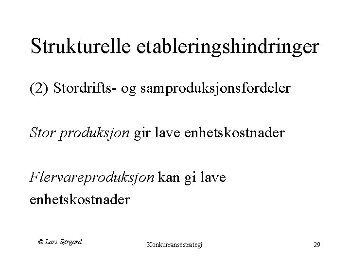 Strukturelle etableringshindringer (2) Stordrifts- og samproduksjonsfordeler Stor produksjon gir lave enhetskostnader Flervareproduksjon kan gi