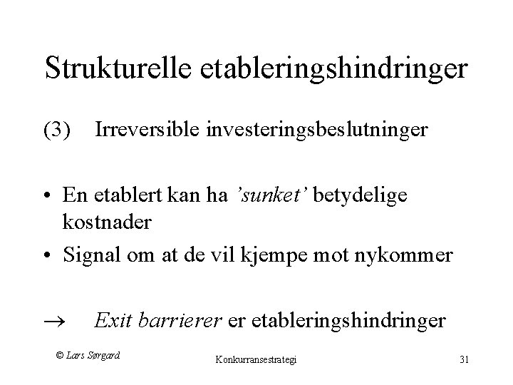 Strukturelle etableringshindringer (3) Irreversible investeringsbeslutninger • En etablert kan ha ’sunket’ betydelige kostnader •