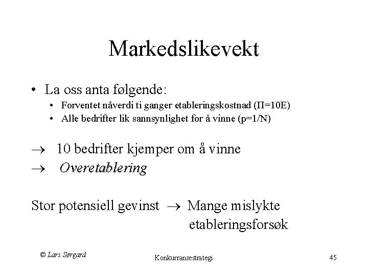 Markedslikevekt • La oss anta følgende: • Forventet nåverdi ti ganger etableringskostnad (П=10 E)