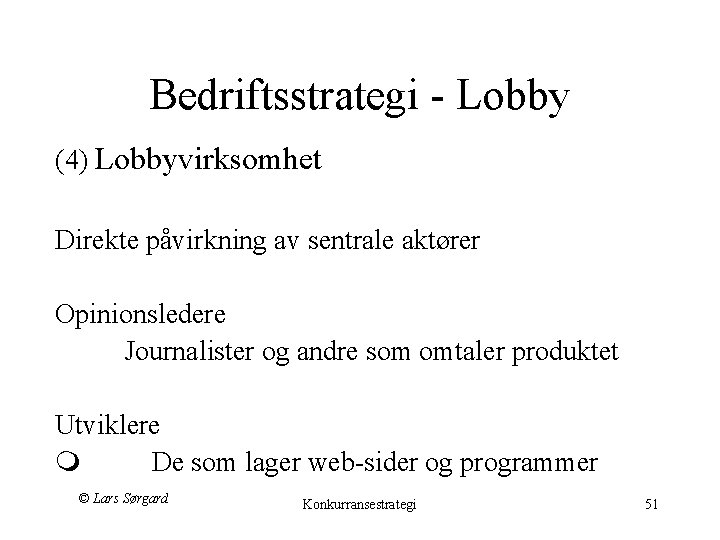 Bedriftsstrategi - Lobby (4) Lobbyvirksomhet Direkte påvirkning av sentrale aktører Opinionsledere Journalister og andre