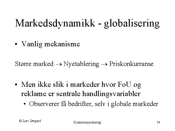 Markedsdynamikk - globalisering • Vanlig mekanisme Større marked Nyetablering Priskonkurranse • Men ikke slik