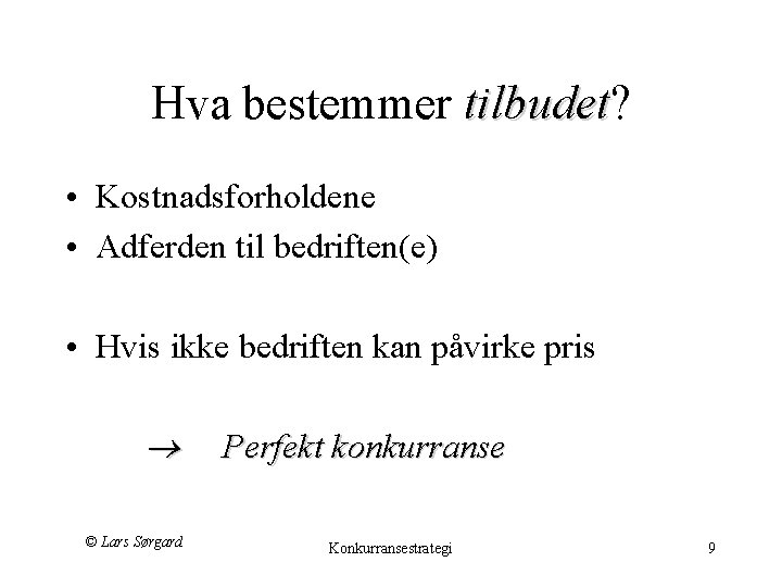 Hva bestemmer tilbudet? tilbudet • Kostnadsforholdene • Adferden til bedriften(e) • Hvis ikke bedriften