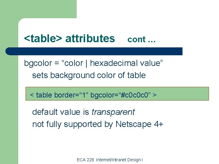 <table> attributes cont … bgcolor = “color | hexadecimal value” sets background color of