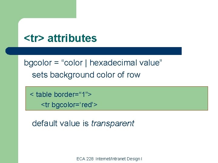 <tr> attributes bgcolor = “color | hexadecimal value” sets background color of row <