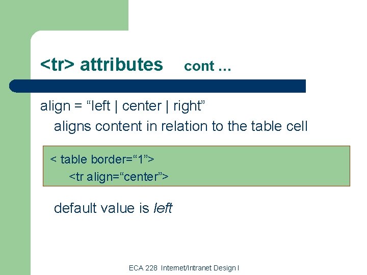 <tr> attributes cont … align = “left | center | right” aligns content in