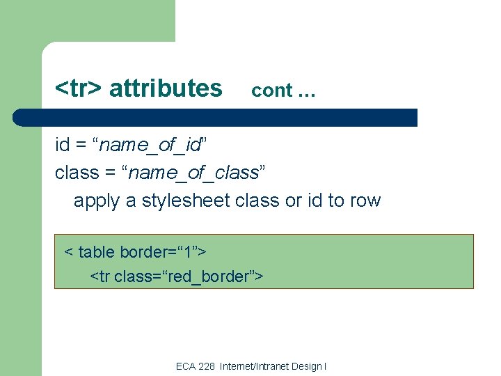 <tr> attributes cont … id = “name_of_id” class = “name_of_class” apply a stylesheet class