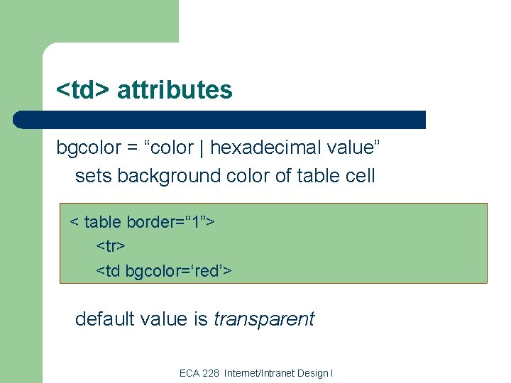 <td> attributes bgcolor = “color | hexadecimal value” sets background color of table cell