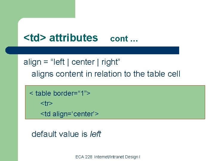 <td> attributes cont … align = “left | center | right” aligns content in