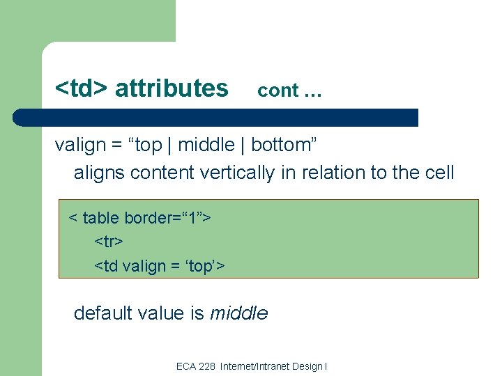 <td> attributes cont … valign = “top | middle | bottom” aligns content vertically