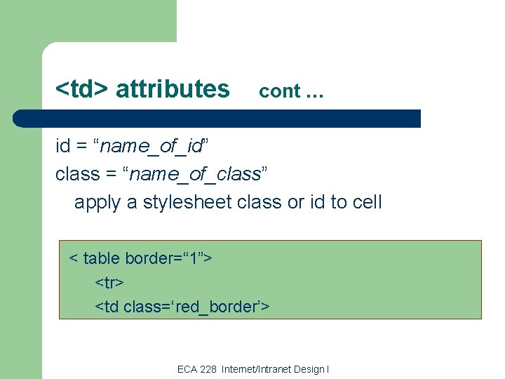 <td> attributes cont … id = “name_of_id” class = “name_of_class” apply a stylesheet class