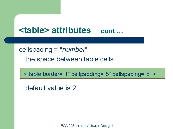 <table> attributes cont … cellspacing = “number” the space between table cells < table