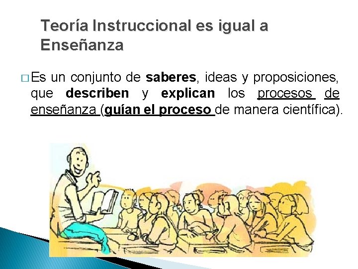 Teoría Instruccional es igual a Enseñanza � Es un conjunto de saberes, ideas y