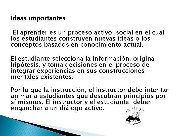 Ideas importantes El aprender es un proceso activo, social en el cual los estudiantes