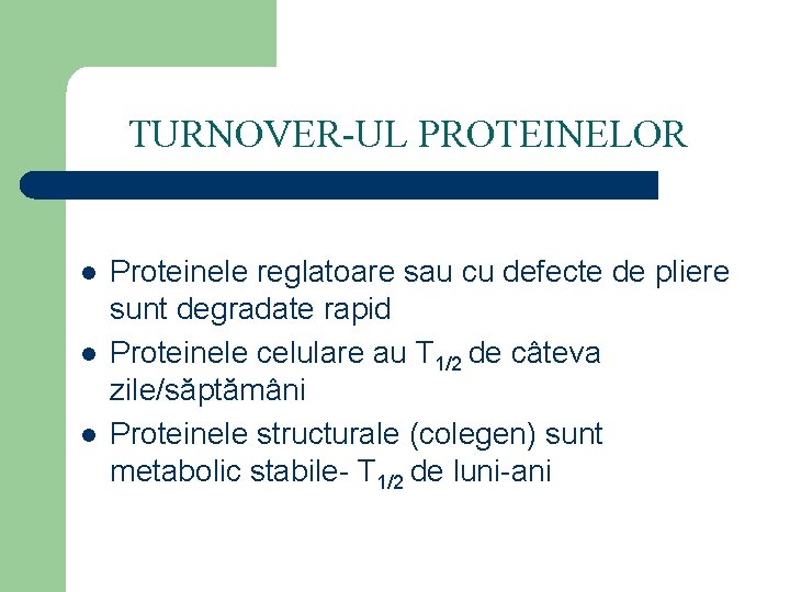TURNOVER-UL PROTEINELOR l l l Proteinele reglatoare sau cu defecte de pliere sunt degradate