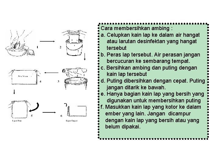 Cara membersihkan ambing : a. Celupkan kain lap ke dalam air hangat atau larutan