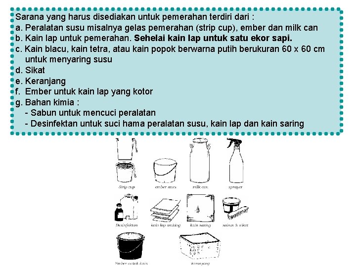 Sarana yang harus disediakan untuk pemerahan terdiri dari : a. Peralatan susu misalnya gelas