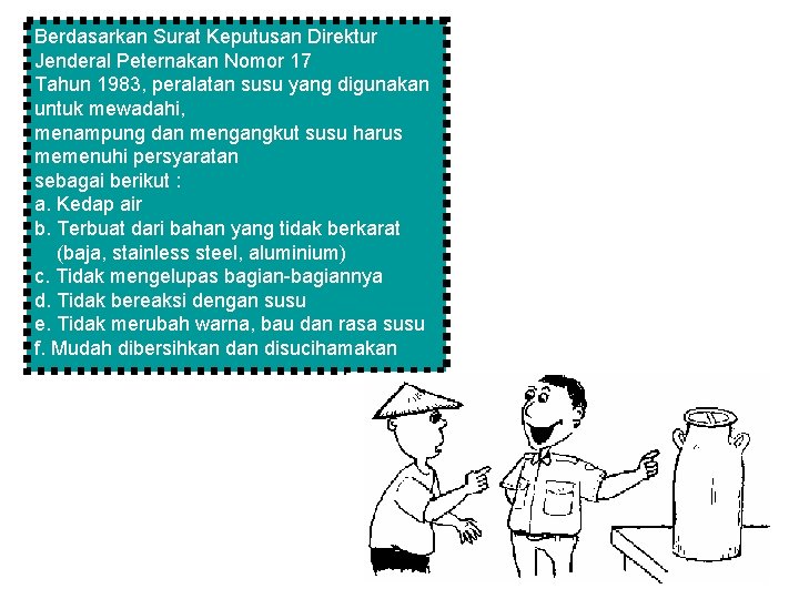 Berdasarkan Surat Keputusan Direktur Jenderal Peternakan Nomor 17 Tahun 1983, peralatan susu yang digunakan