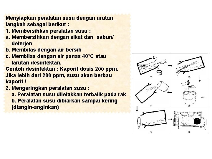 Menyiapkan peralatan susu dengan urutan langkah sebagai berikut : 1. Membersihkan peralatan susu :