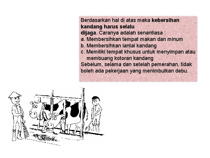 Berdasarkan hal di atas maka kebersihan kandang harus selalu dijaga. Caranya adalah senantiasa :