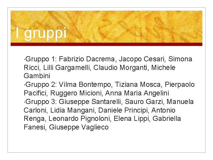 I gruppi Gruppo 1: Fabrizio Dacrema, Jacopo Cesari, Simona Ricci, Lilli Gargamelli, Claudio Morganti,