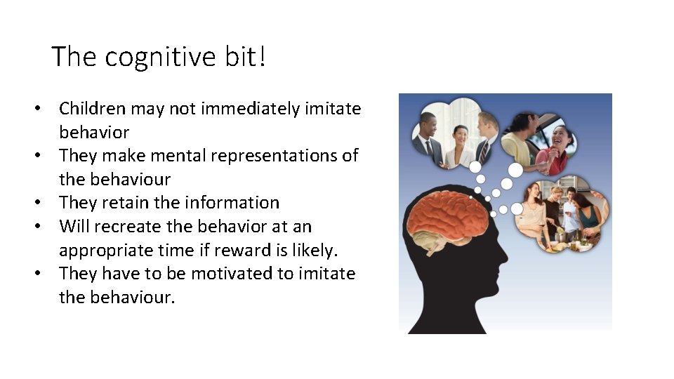 The cognitive bit! • Children may not immediately imitate behavior • They make mental The cognitive bit! • Children may not immediately imitate behavior • They make mental