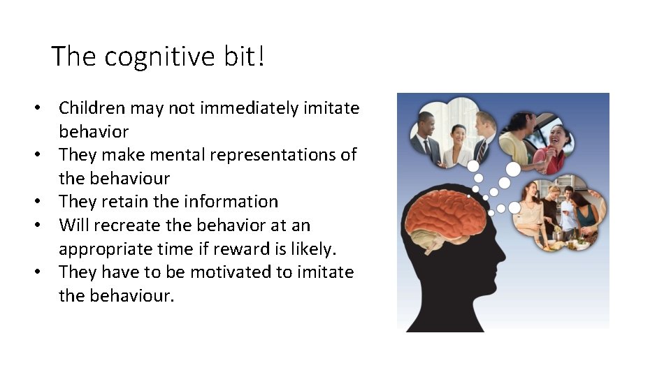 The cognitive bit! • Children may not immediately imitate behavior • They make mental