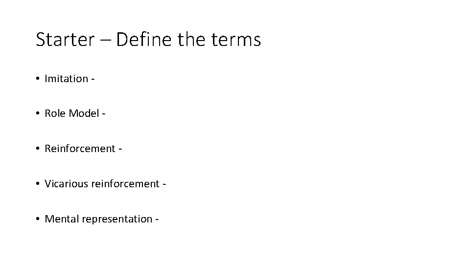 Starter – Define the terms • Imitation • Role Model - • Reinforcement - Starter – Define the terms • Imitation • Role Model - • Reinforcement -
