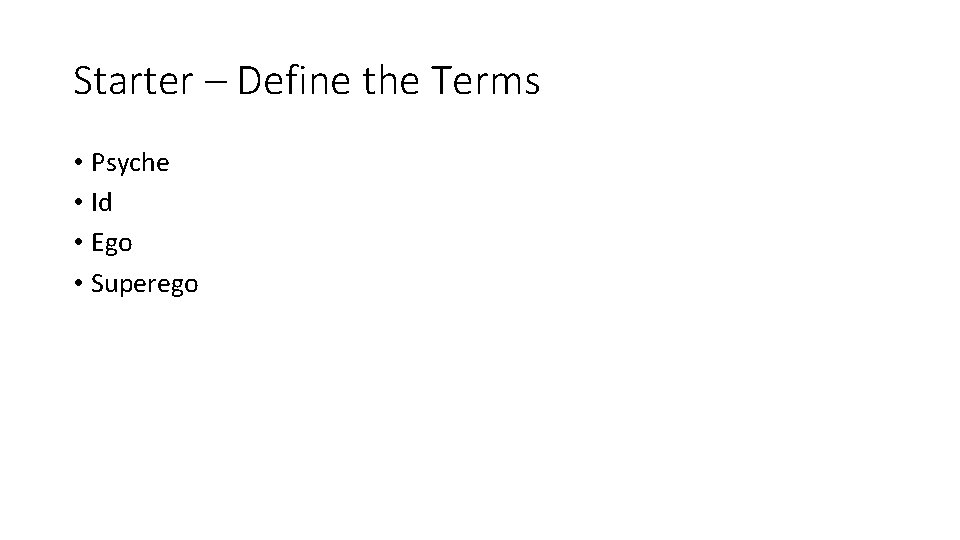 Starter – Define the Terms • Psyche • Id • Ego • Superego Starter – Define the Terms • Psyche • Id • Ego • Superego