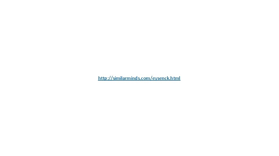 http: //similarminds. com/eysenck. html http: //similarminds. com/eysenck. html