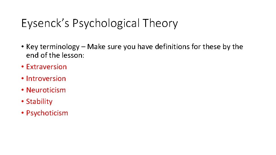 Eysenck’s Psychological Theory • Key terminology – Make sure you have definitions for these