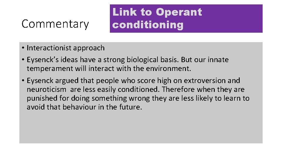 Commentary Link to Operant conditioning • Interactionist approach • Eysenck’s ideas have a strong