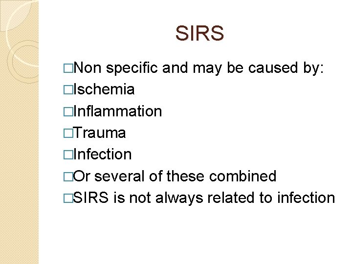 SIRS �Non specific and may be caused by: �Ischemia �Inflammation �Trauma �Infection �Or several