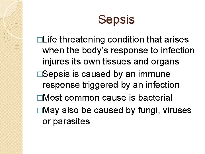 Sepsis �Life threatening condition that arises when the body’s response to infection injures its