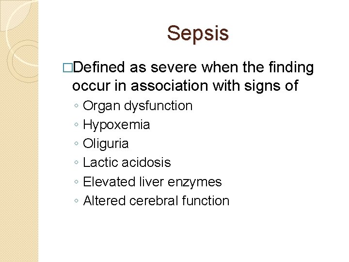 Sepsis �Defined as severe when the finding occur in association with signs of ◦