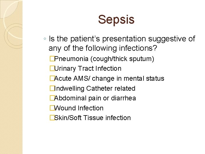 Sepsis ◦ Is the patient’s presentation suggestive of any of the following infections? �Pneumonia