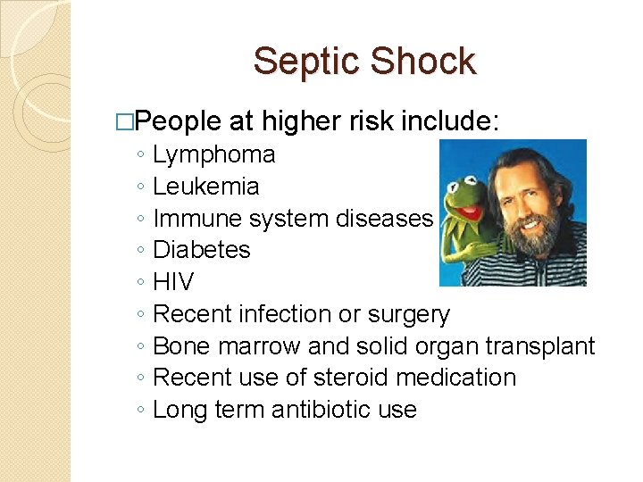 Septic Shock �People ◦ ◦ ◦ ◦ ◦ at higher risk include: Lymphoma Leukemia