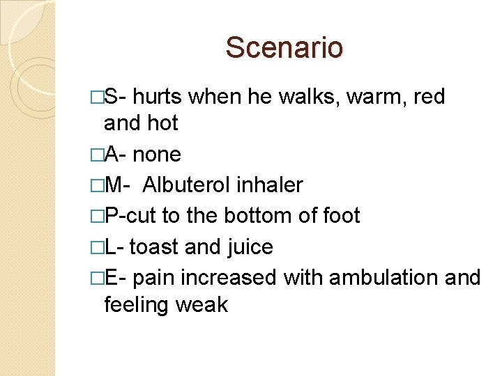 Scenario �S- hurts when he walks, warm, red and hot �A- none �M- Albuterol