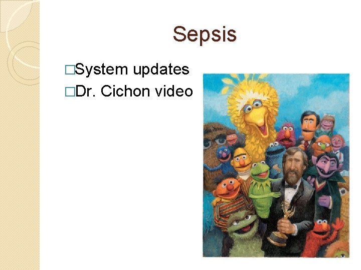 Sepsis �System updates �Dr. Cichon video 