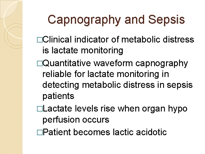 Capnography and Sepsis �Clinical indicator of metabolic distress is lactate monitoring �Quantitative waveform capnography