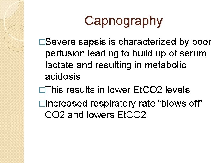 Capnography �Severe sepsis is characterized by poor perfusion leading to build up of serum