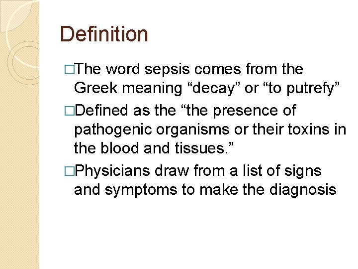 Definition �The word sepsis comes from the Greek meaning “decay” or “to putrefy” �Defined