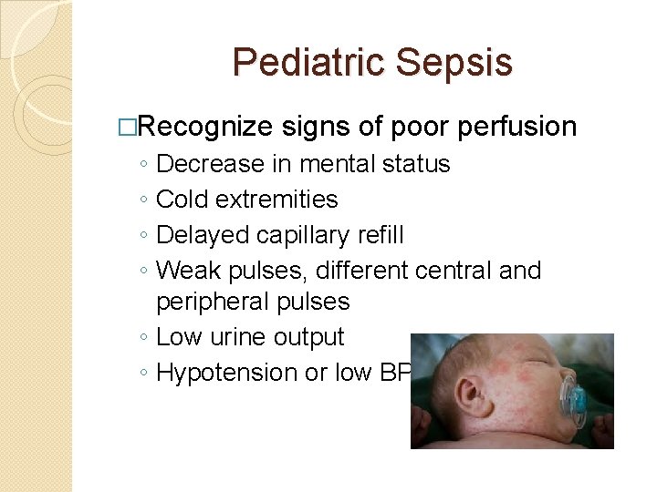 Pediatric Sepsis �Recognize ◦ ◦ signs of poor perfusion Decrease in mental status Cold