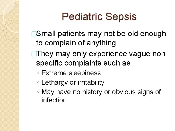Pediatric Sepsis �Small patients may not be old enough to complain of anything �They