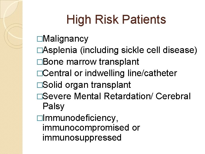 High Risk Patients �Malignancy �Asplenia (including sickle cell disease) �Bone marrow transplant �Central or